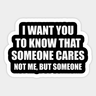 Sarcastic Shirt, I Want You Know That Someone Cares Shirt, Humorous Shirt, Funny Mom Shirt, Sassy Sticker